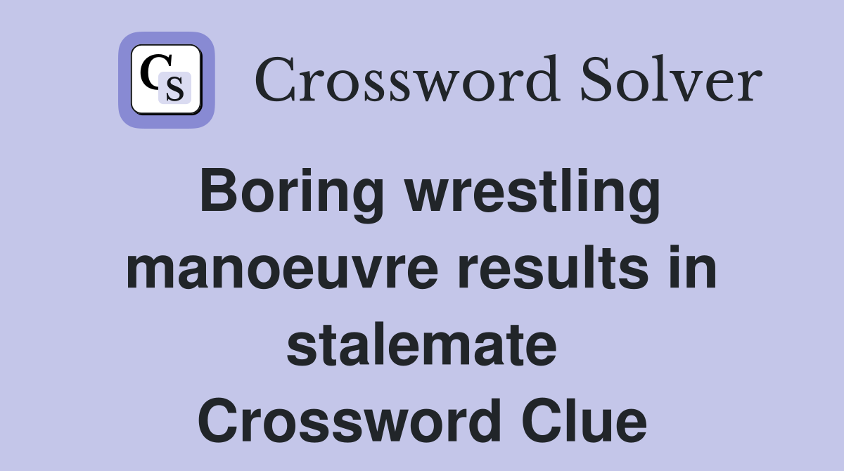 Boring wrestling manoeuvre results in stalemate Crossword Clue